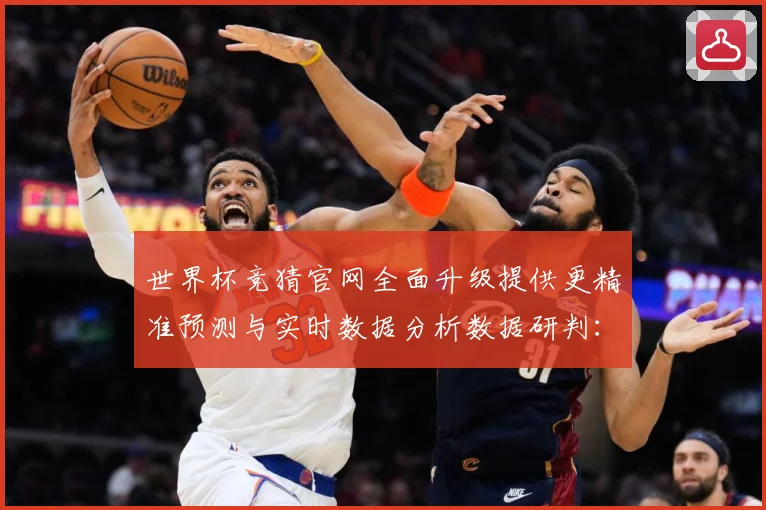 世界杯竞猜官网全面升级提供更精准预测与实时数据分析数据研判：最新赛事动态与深度分析