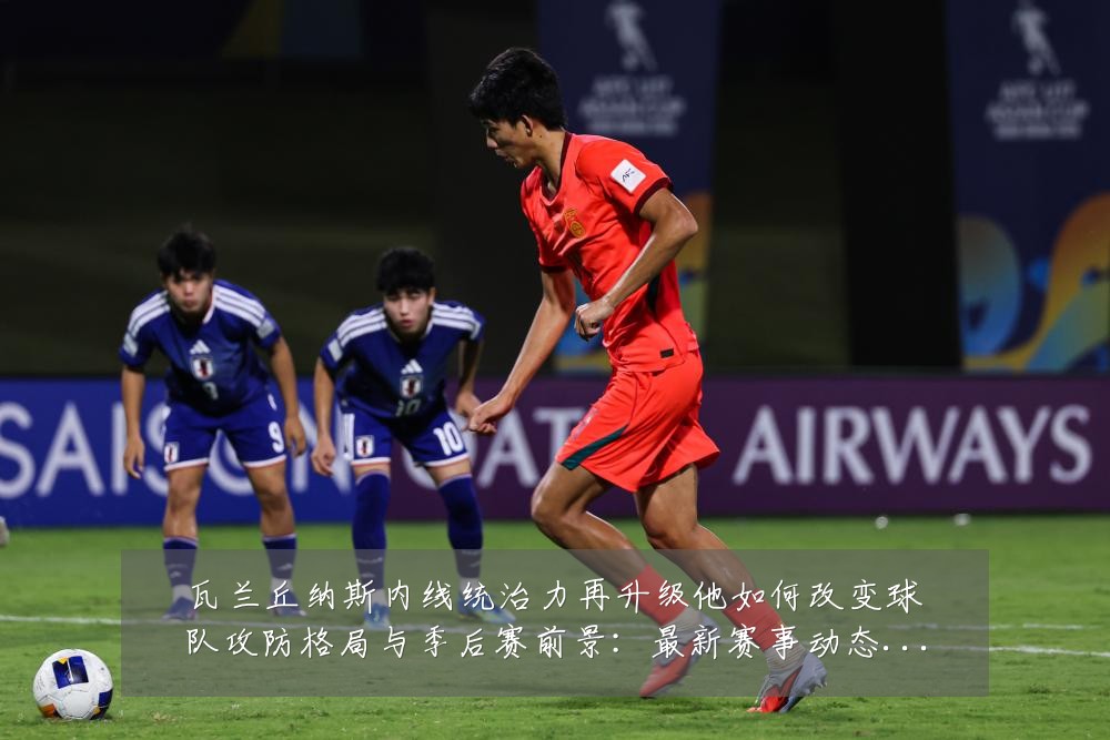 瓦兰丘纳斯内线统治力再升级他如何改变球队攻防格局与季后赛前景：最新赛事动态与深度分析